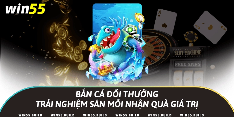 Bắn cá đổi thưởng – Trải nghiệm săn mồi nhận quà giá trị
