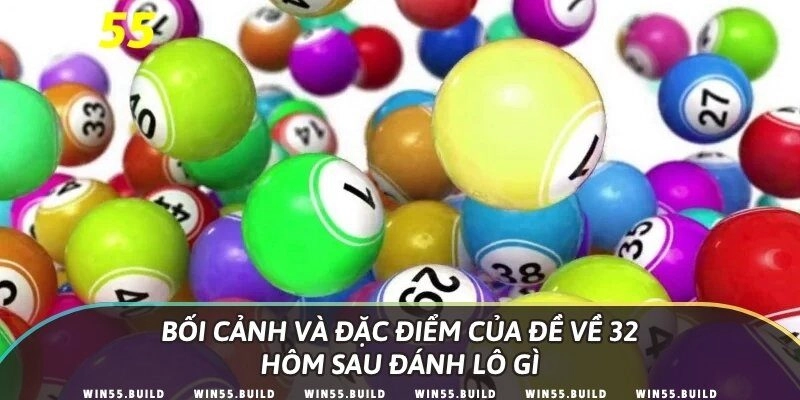 Bối cảnh và đặc điểm của đề về 32 hôm sau đánh lô gì