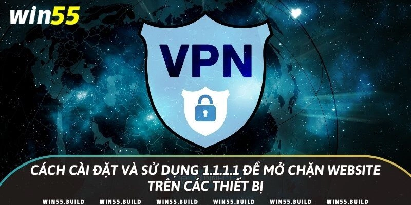 Cách cài đặt và sử dụng 1.1.1.1 để mở chặn website trên các thiết bị