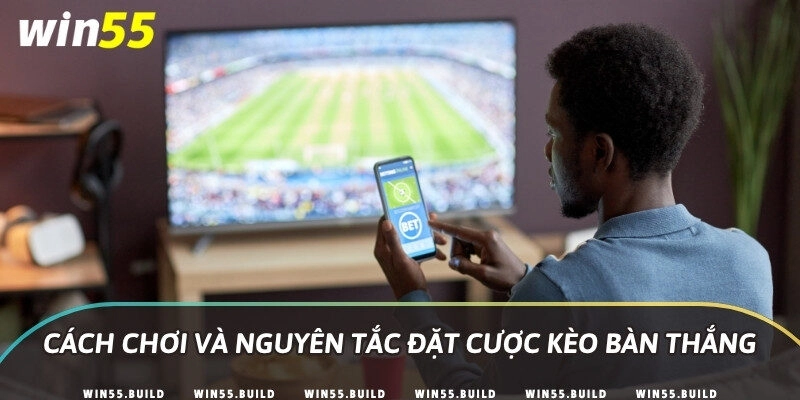 Cách chơi và nguyên tắc đặt cược kèo bàn thắng