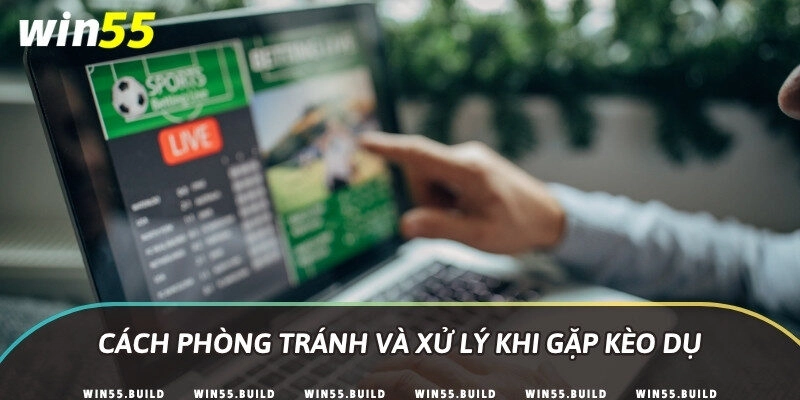 Cách phòng tránh và xử lý khi gặp kèo dụ