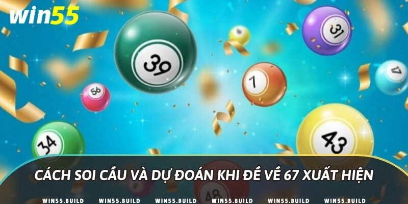 Cách soi cầu và dự đoán khi đề về 67 xuất hiện