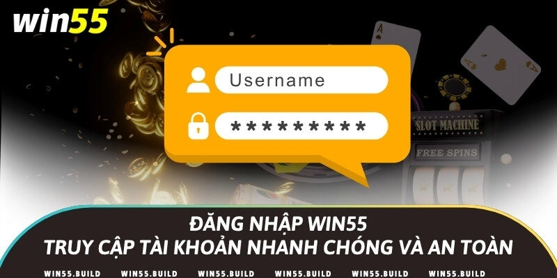 Đăng nhập Win55 – Truy cập tài khoản nhanh chóng và an toàn