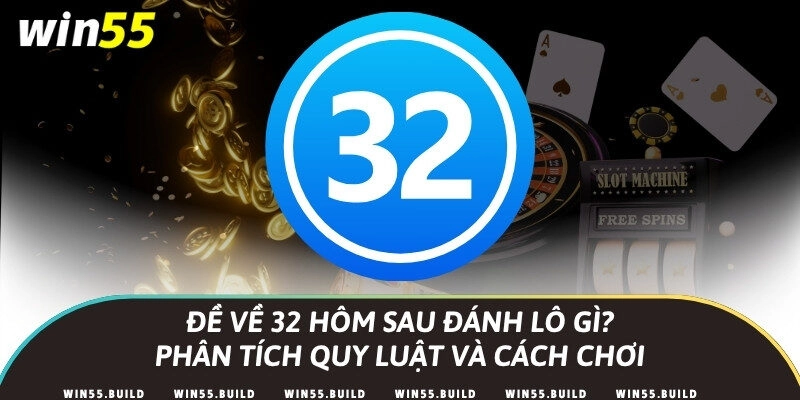 Đề về 32 hôm sau đánh lô gì? Phân tích quy luật và cách chơi