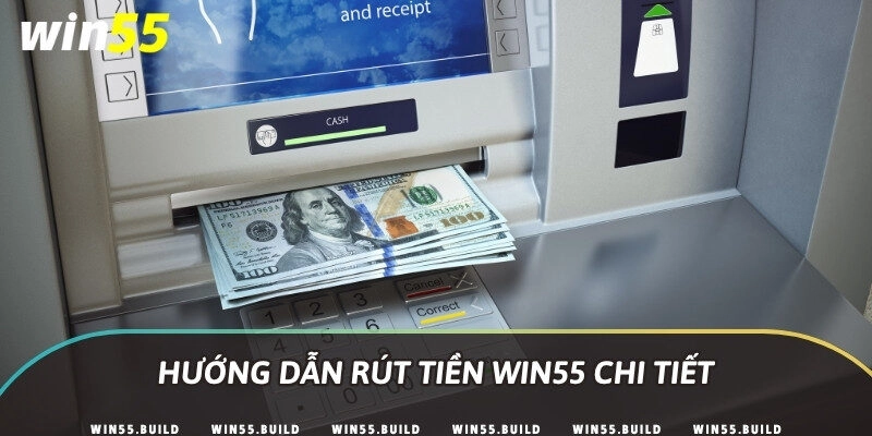 Hướng dẫn rút tiền Win55 chi tiết