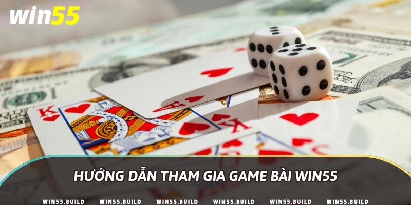 Hướng dẫn tham gia game bài Win55