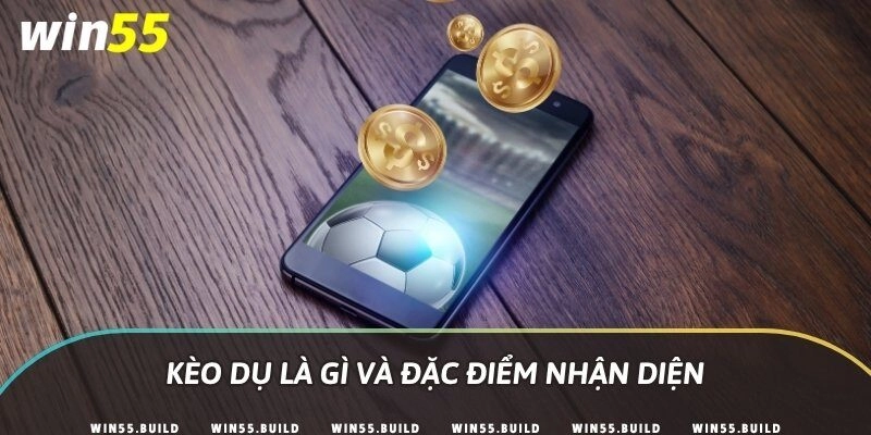 Kèo dụ là gì và đặc điểm nhận diện