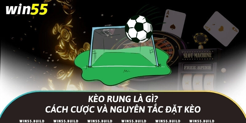 Kèo rung là gì? Cách cược và nguyên tắc đặt kèo