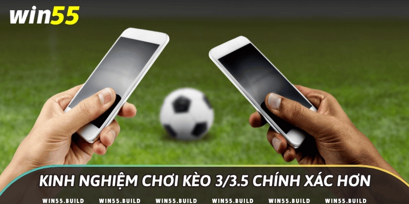 Kinh nghiệm chơi kèo 3/3.5 chính xác hơn