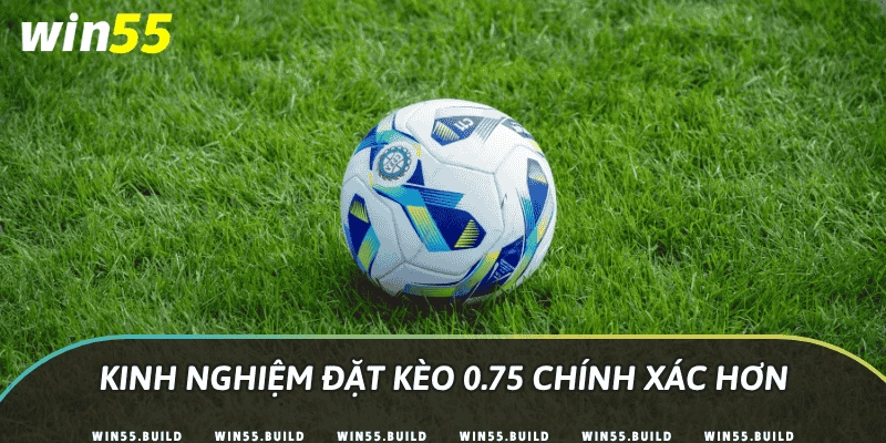 Kinh nghiệm đặt kèo 0.75 chính xác hơn