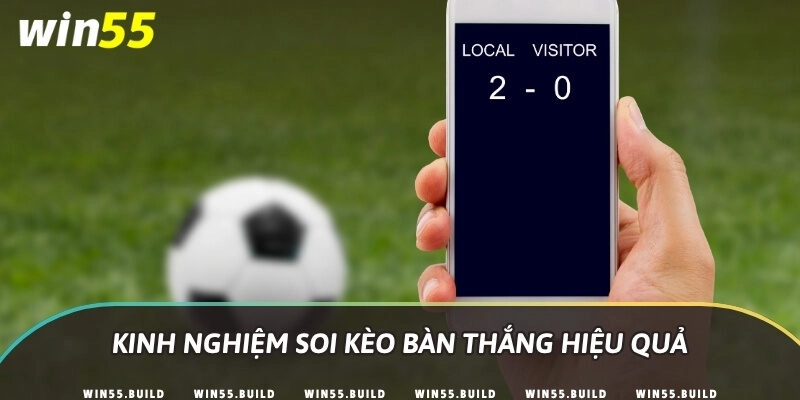 Kinh nghiệm soi kèo bàn thắng hiệu quả