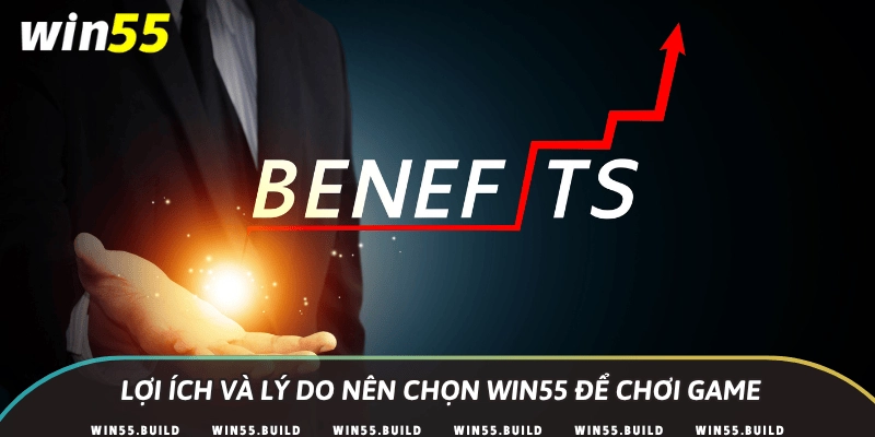 Lợi ích và lý do nên chọn Win55 để chơi game