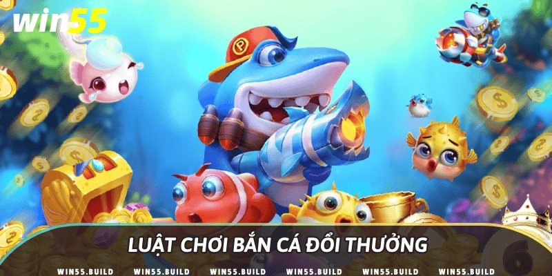 Luật chơi bắn cá đổi thưởng