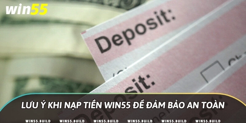 Lưu ý khi nạp tiền Win55 để đảm bảo an toàn