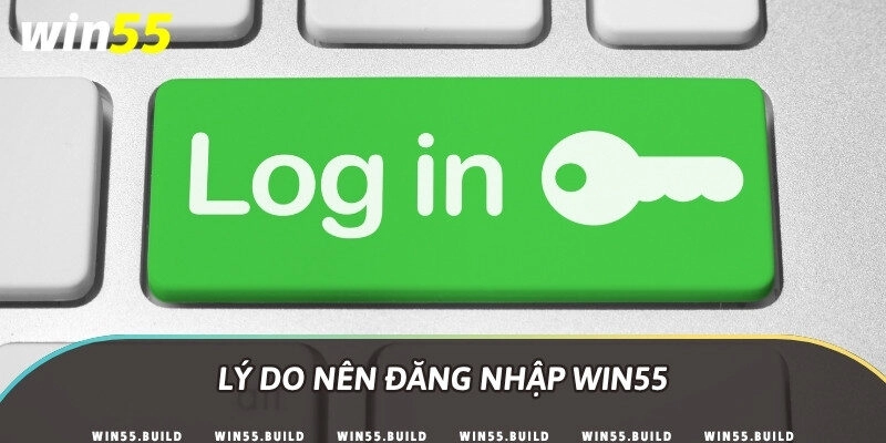 Lý do nên đăng nhập Win55