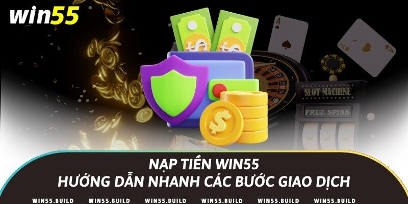 Nạp tiền Win55 – Hướng dẫn nhanh các bước giao dịch