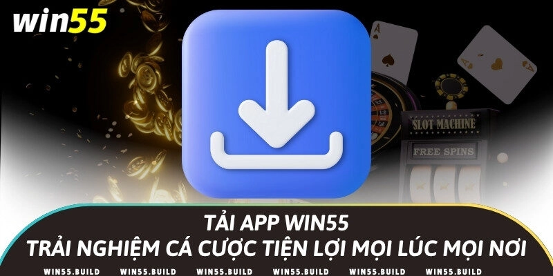Tải app Win55 – Trải nghiệm cá cược tiện lợi mọi lúc mọi nơi
