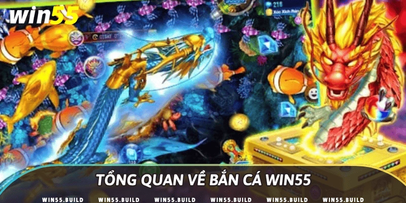 Tổng quan về bắn cá Win55